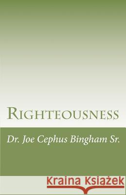 Righteousness Dr Joe Cephus Bingha 9781463652111 Createspace