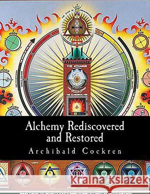 Alchemy Rediscovered and Restored Archibald Cockren 9781463652647 Createspace