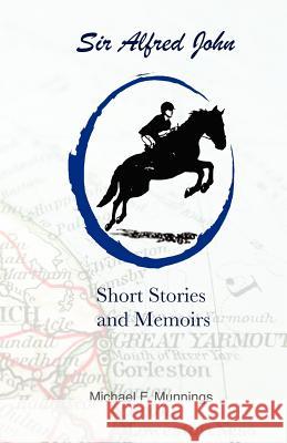 Sir Alfred John, Short Stories and Memoirs: Excerpts from Sir Alfred John, The Home Chef's Creative Cookbook Munnings, Michael F. 9781463654634 Createspace