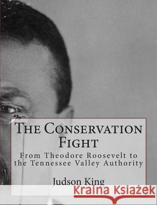 The Conservation Fight: From Theodore Roosevelt to the Tennessee Valley Authority Judson King 9781463654856