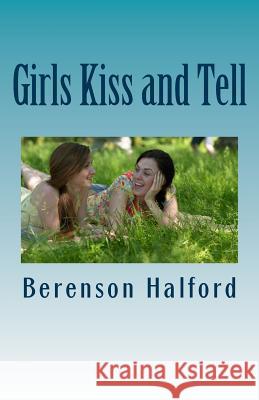Girls Kiss and Tell: 6 Women Confess Their Private Bisexual Passions Berenson Halford 9781463655006
