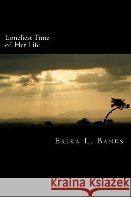 Loneliest Time of Her Life Erika L. Banks 9781463655099 Createspace