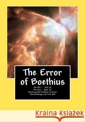 The Error of Boethius: Resolving the problem of free will Shepard, Daniel J. 9781463656942 Createspace