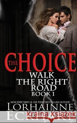 The Choice: Book One of the Walk the Right Road Series Lorhainne Eckhart 9781463657871 Createspace