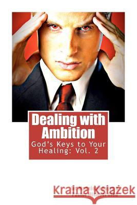 God's Keys to Your Healing Vol.2: Dealing with Ambition: Dealing with Ambition Dr Madelene Eayrs Michael Kleu 9781463657956 Createspace