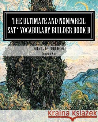 The Ultimate and Nonpareil SAT Vocabulary Builder Book B Richard Lillie Ralph Becker 9781463658762 Createspace