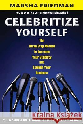 Celebritize Yourself - 1st Edition: The Three Step Method to Increase Your Visibility and Explode Your Business Marsha Friedman 9781463661472 Createspace