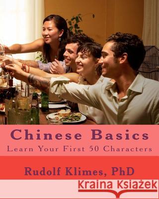 Chinese Basics: Learn your 1st 50 Characters Klimes, Phd Rudolf 9781463662370