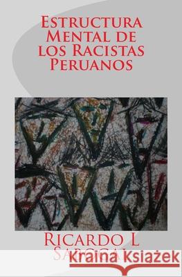 Estructura Mental de los Racistas Peruanos Ricardo Richard Sabogal-Suji Ricardo L. Sabogal 9781463663841 Createspace Independent Publishing Platform