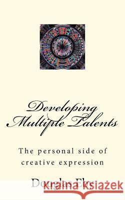 Developing Multiple Talents: The personal side of creative expression Eby, Douglas 9781463663964 Createspace