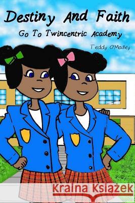 Destiny and Faith Go To Twincentric Academy! O' Malley, Teddy 9781463664626 Createspace