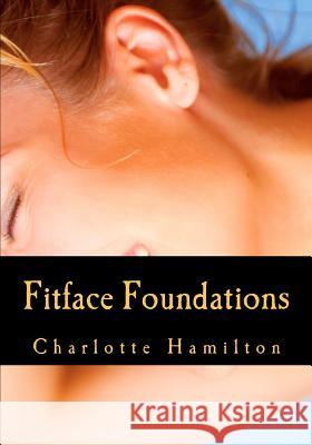 Fitface Foundations: Face Exercises Charlotte Hamilton 9781463665685 Createspace