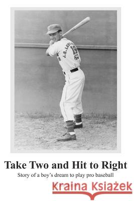 Take Two and Hit to Right: Story of a boy's dream to play pro baseball Herpin, Joe 9781463665982 Createspace