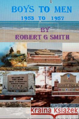 Boys to Men 1953 To 1957: The training and experiances of soldiers in a time when our country was at peace. Smith, Robert G. 9781463666187