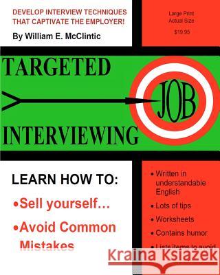 Targeted Job Interviewing William E. McClintic Stephen S. Horn Dorothy Tugwell Pilurs 9781463666897 Createspace