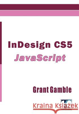 InDesign CS5 JavaScript Gamble, Grant 9781463667443 Createspace