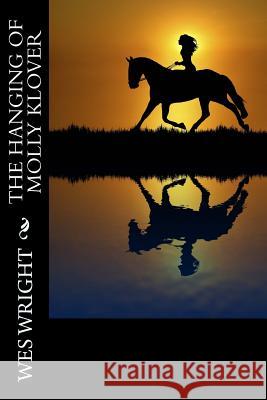 The Hanging of Molly Klover Wes Wright 9781463672362 Createspace
