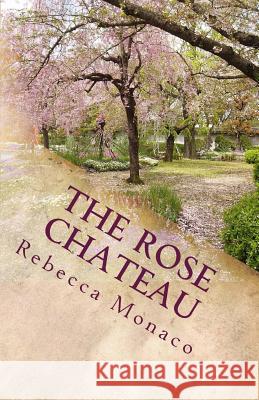 The Rose Chateau: A Tale of Beauty Meets Beast Rebecca Monaco 9781463674243