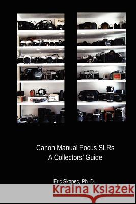 Canon Manual Focus SLRs: A Collectors' Guide Skopec, Eric 9781463674687 Createspace