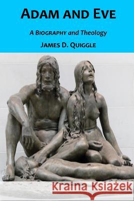 Adam and Eve, A Biography and Theology Quiggle, James D. 9781463676377 Createspace