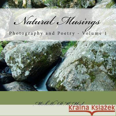 Natural Musings: Photography and Poetry Michelle R. K. Hed Michelle R. K. Hed 9781463677138 Createspace