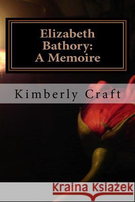 Elizabeth Bathory: A Memoire: As Told by Her Court Master, Benedict Deseö Craft, Kimberly L. 9781463678470 Createspace