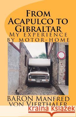 From Acapulco to Gibraltar: My experience by motor-home Von Vierthaler, Baron Manfred 9781463678593 Createspace