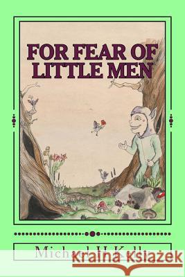 For Fear of Little Men Michael H. Kelly 9781463679033 Createspace