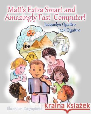 Matt's Extra Smart and Amazingly Fast Computer! Jacquelyn Quattro Jack Quattro Dasguptarts 9781463681630 Createspace