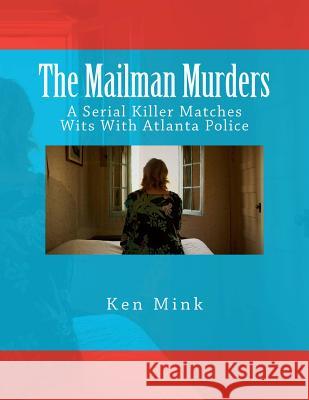 The Mailman Murders: A Serial Killer Matches Wits With Atlanta Police Mink, Ken 9781463682002 Createspace