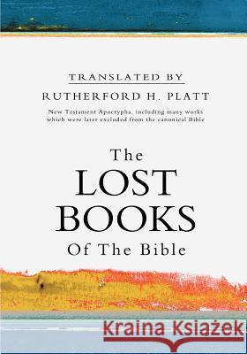 The Lost Books of the Bible Rutherford H. Platt Rutherford H. Platt 9781463682316 Createspace