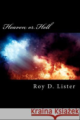 Heaven or Hell: Your Final Destination? Roy D. Lister 9781463683320 Createspace