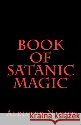 Book of Satanic Magic Aleister Nacht 9781463683405 Createspace