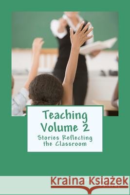 Teaching Volume 2: Stories Reflecting the Classroom Terry Crawford Palard 9781463683429 Createspace