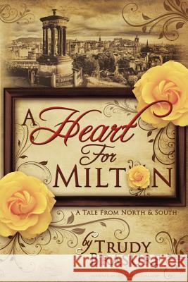 A Heart for Milton: A Tale from North and South Trudy Brasure 9781463683436 Createspace