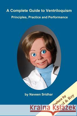 A Complete Guide to Ventriloquism: Principles, Practice and Performance Naveen Sridhar Dr Naveen Srinivasan Sridha 9781463684372