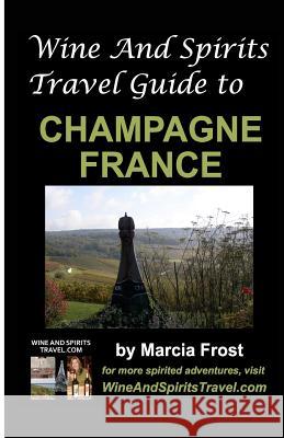 Wine And Spirits Travel Guide to Champagne, France Frost, Marcia 9781463685225 Createspace