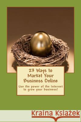 23 Ways to Market Your Business Online Felicity Walker 9781463685911 Createspace