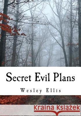 Secret Evil Plans Wesley Ellis Cindy Johnson Daniel Runyon 9781463688332 Createspace
