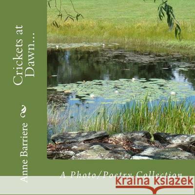 Crickets at Dawn...: A Photo/Poetry Collection Anne C. Barriere Tammy Attama Sharon Hein 9781463688486 Createspace