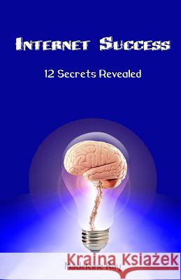 Internet Success: 12 Secrets Revealed Madeleine Kay 9781463689544 Createspace