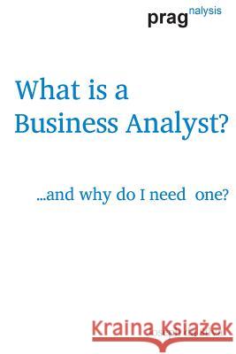 What is a Business Analyst?: ...and why do I need one? Da Silva, Joseph 9781463690014 Createspace