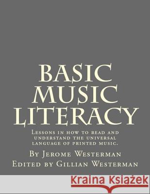 Basic Music Literacy: Lessons in how to read and understand the universal language of printed music. Westerman, Gillian 9781463690175 Createspace Independent Publishing Platform