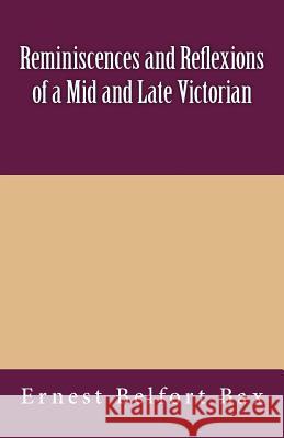 Reminiscences and Reflexions of a Mid and Late Victorian Ernest Belfort Bax 9781463690472