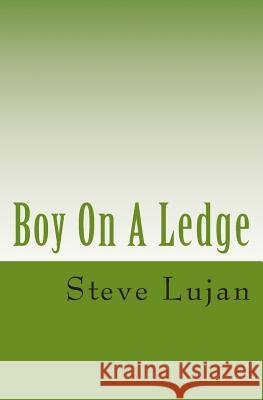 Boy On A Ledge Lujan, Steve 9781463690601