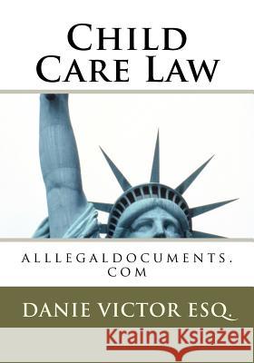 Child Care Law: alllegaldocuments.com Esq, Danie Victor 9781463691523 Createspace