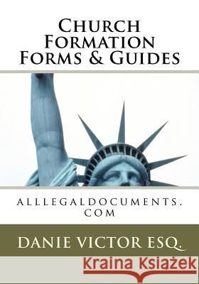 Church Formation, Forms & Guides: alllegaldocuments.com Esq, Danie Victor 9781463691530 Createspace