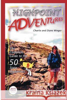 Highpoint Adventures: The Complete Guide to the 50 State Highpoints Charlie &. Diane Winger 9781463692018