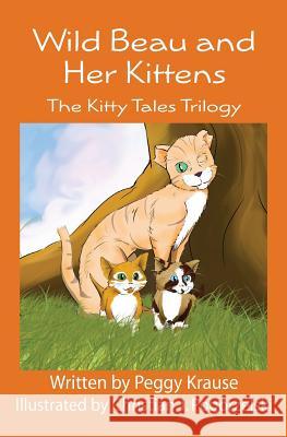 Wild Beau and Her Kittens: The Kitty Tales Trilogy (Black & White Version) Peggy A. Krause 9781463692117 Createspace