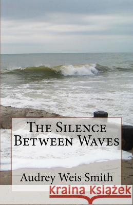 The Silence Between Waves Audrey Weis Smith Alexandra Jane Smith 9781463692940